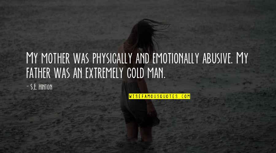 Remnants Leann Quotes By S.E. Hinton: My mother was physically and emotionally abusive. My Remnants Leann Quotes By S.E. Hinton: My mother was physically and emotionally abusive. My