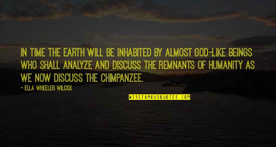 Remnants Quotes By Ella Wheeler Wilcox: In time the earth will be inhabited by