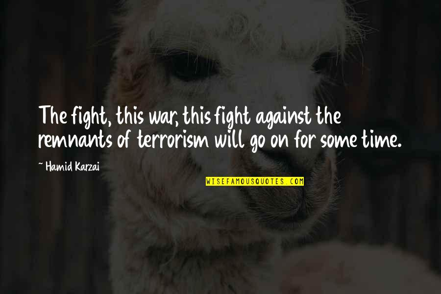 Remnants Quotes By Hamid Karzai: The fight, this war, this fight against the