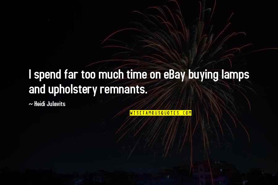 Remnants Quotes By Heidi Julavits: I spend far too much time on eBay