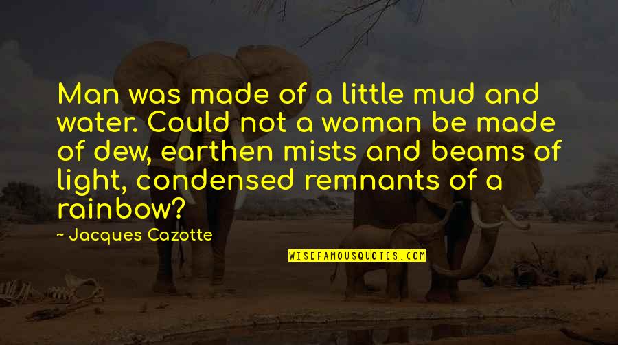 Remnants Quotes By Jacques Cazotte: Man was made of a little mud and