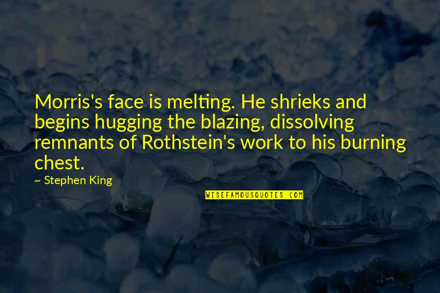 Remnants Quotes By Stephen King: Morris's face is melting. He shrieks and begins