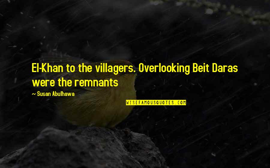 Remnants Quotes By Susan Abulhawa: El-Khan to the villagers. Overlooking Beit Daras were