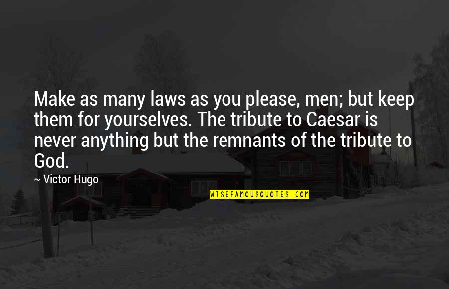 Remnants Quotes By Victor Hugo: Make as many laws as you please, men;
