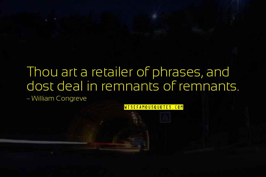 Remnants Quotes By William Congreve: Thou art a retailer of phrases, and dost