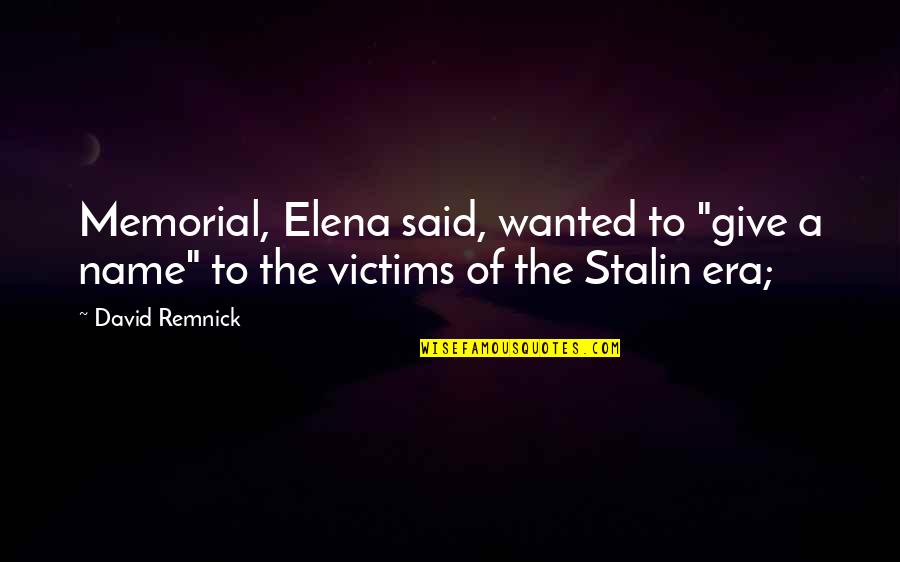 Remnick David Quotes By David Remnick: Memorial, Elena said, wanted to "give a name"