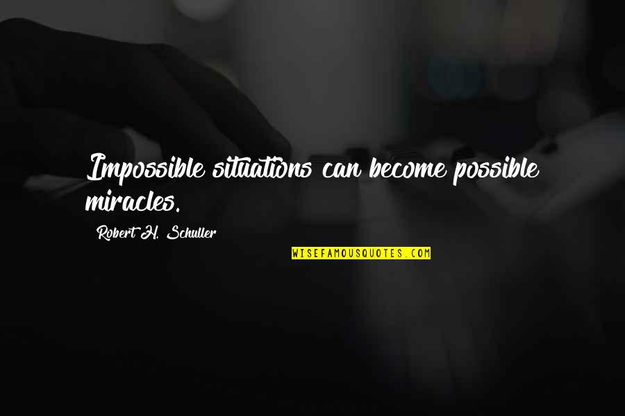 Remnick Obama Quotes By Robert H. Schuller: Impossible situations can become possible miracles.