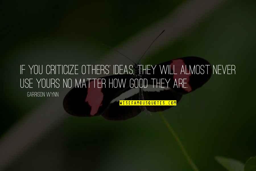 Remo Quotes By Garrison Wynn: If you criticize others' ideas, they will almost