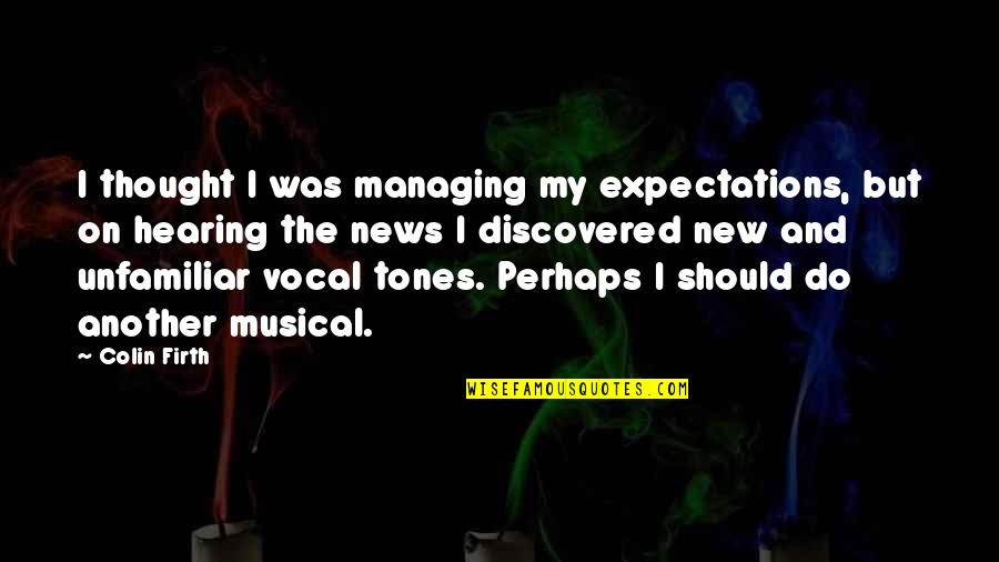 Remo Williams Chiun Quotes By Colin Firth: I thought I was managing my expectations, but Remo Williams Chiun Quotes By Colin Firth: I thought I was managing my expectations, but