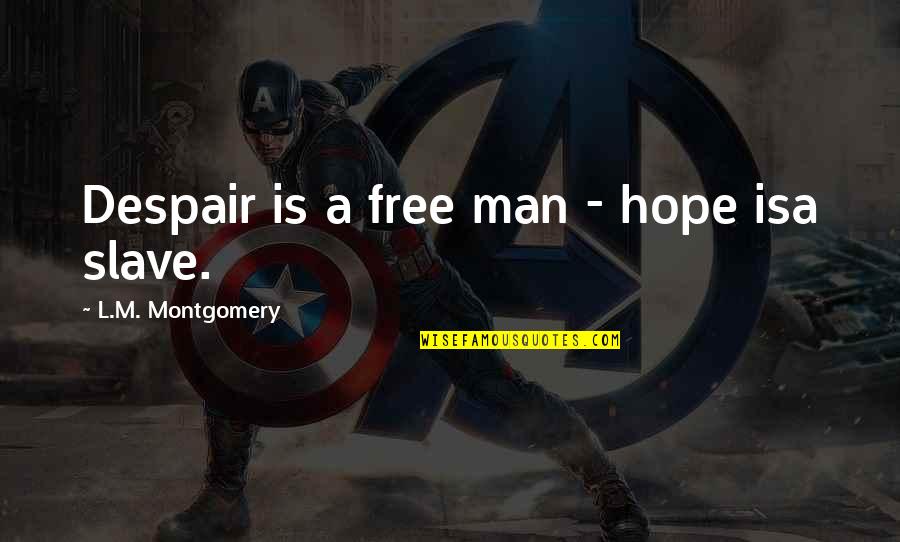 Remodelled Meaningful Quotes By L.M. Montgomery: Despair is a free man - hope isa Remodelled Meaningful Quotes By L.M. Montgomery: Despair is a free man - hope isa