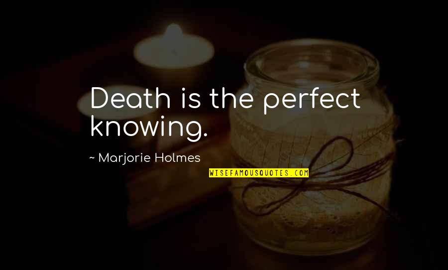 Remodelled Meaningful Quotes By Marjorie Holmes: Death is the perfect knowing.