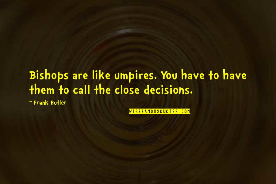 Remodelled Synonyms Quotes By Frank Butler: Bishops are like umpires. You have to have