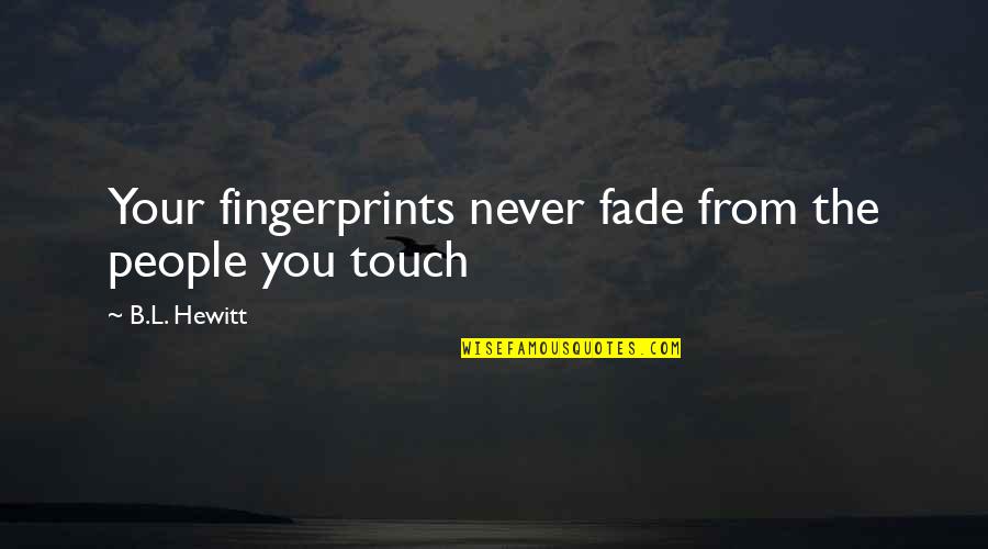 Remodelling Quotes By B.L. Hewitt: Your fingerprints never fade from the people you