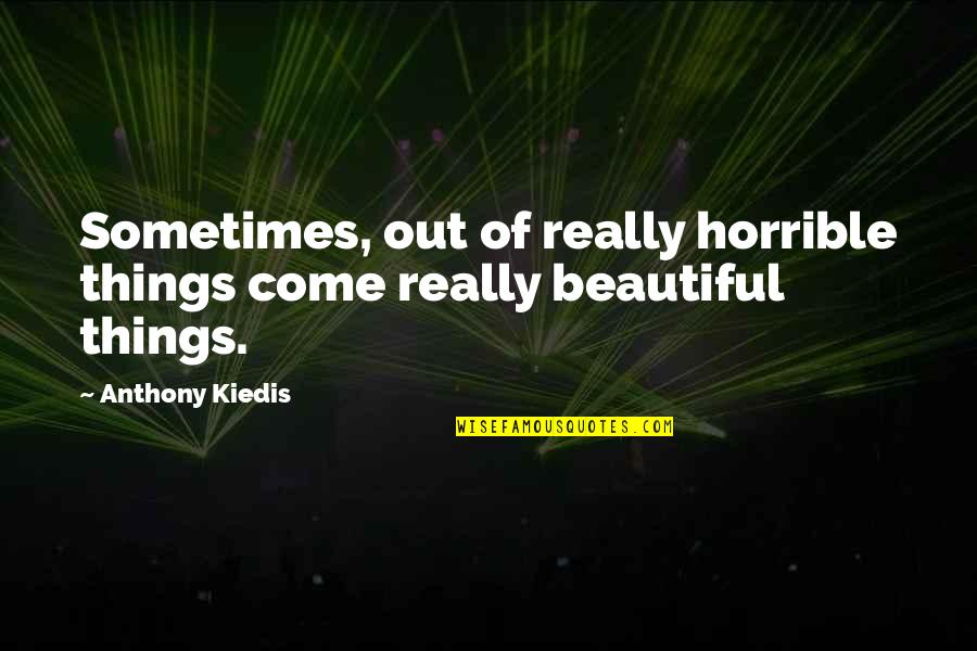 Remoissenet Batard Quotes By Anthony Kiedis: Sometimes, out of really horrible things come really