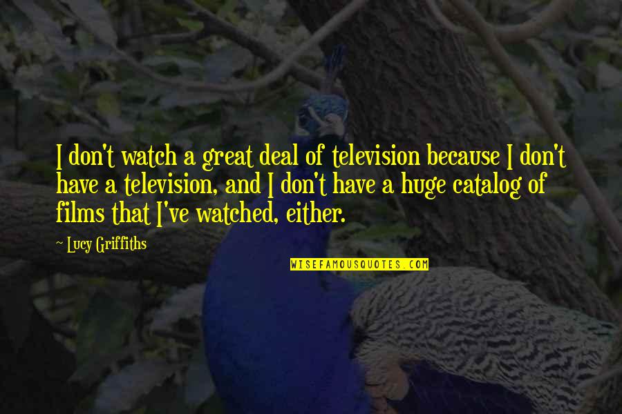 Remoissenet Batard Quotes By Lucy Griffiths: I don't watch a great deal of television