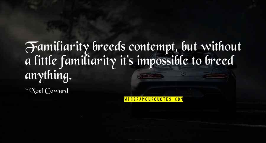 Remoissenet Batard Quotes By Noel Coward: Familiarity breeds contempt, but without a little familiarity