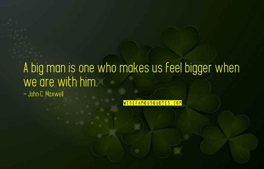 Remojar Frijoles Quotes By John C. Maxwell: A big man is one who makes us Remojar Frijoles Quotes By John C. Maxwell: A big man is one who makes us