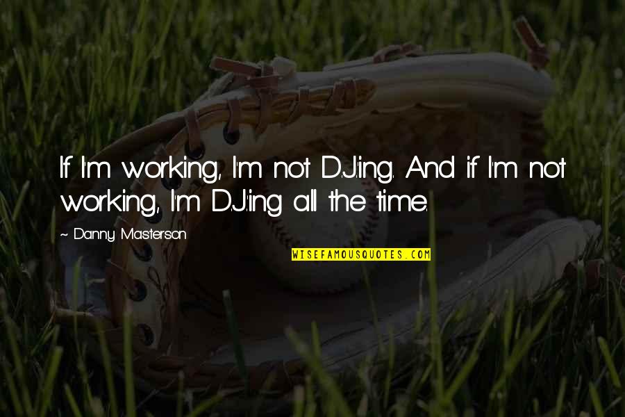 Remolcadores Quotes By Danny Masterson: If I'm working, I'm not D.J.'ing. And if