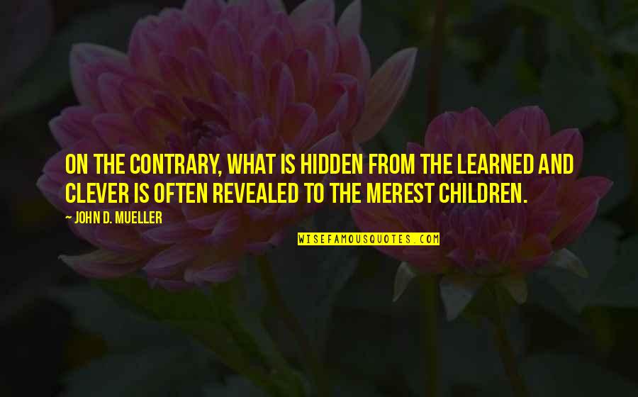 Remolded Quotes By John D. Mueller: On the contrary, what is hidden from the Remolded Quotes By John D. Mueller: On the contrary, what is hidden from the