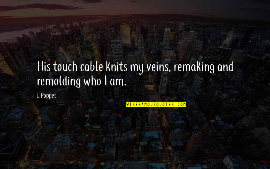 Remolding Quotes By Poppet: His touch cable knits my veins, remaking and