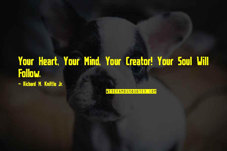 Remole Quotes By Richard M. Knittle Jr.: Your Heart, Your Mind, Your Creator! Your Soul