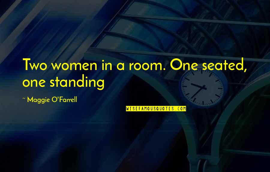 Remoler Quotes By Maggie O'Farrell: Two women in a room. One seated, one Remoler Quotes By Maggie O'Farrell: Two women in a room. One seated, one