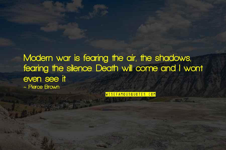 Remonstrate Antonyms Quotes By Pierce Brown: Modern war is fearing the air, the shadows,