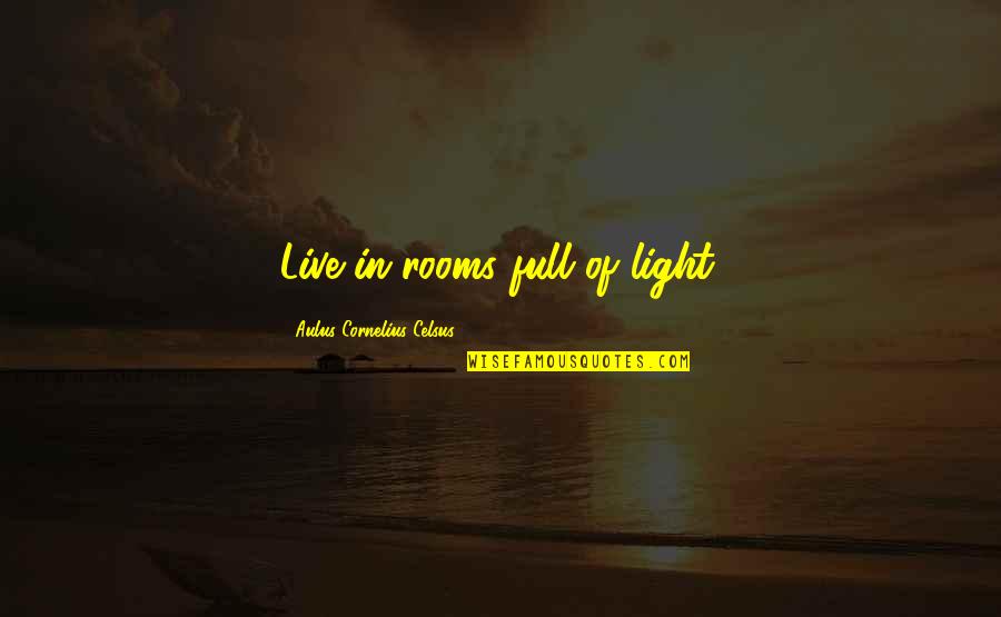 Remonstrate Quotes By Aulus Cornelius Celsus: Live in rooms full of light.