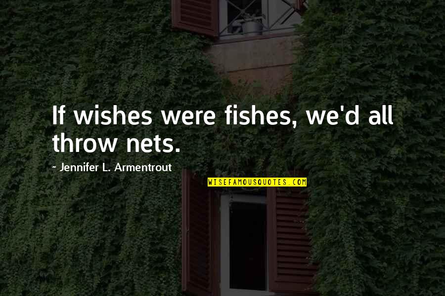 Remonstrated Pronunciation Quotes By Jennifer L. Armentrout: If wishes were fishes, we'd all throw nets.