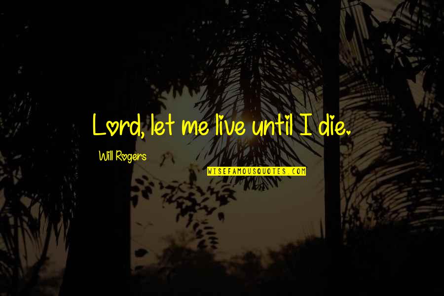 Remonstrated Pronunciation Quotes By Will Rogers: Lord, let me live until I die.