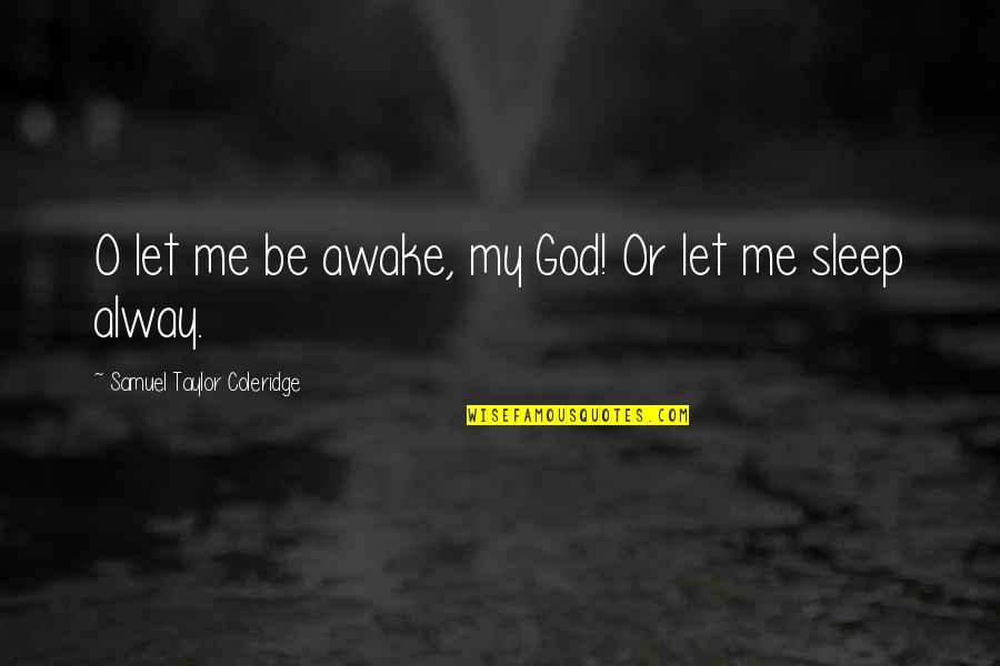 Remonstrating Def Quotes By Samuel Taylor Coleridge: O let me be awake, my God! Or