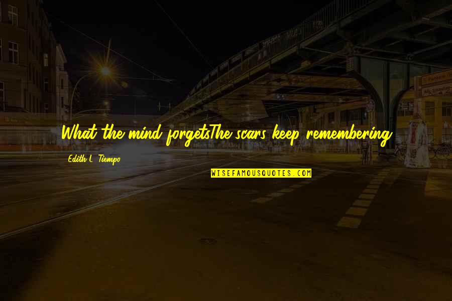 Remontant Hydrangeas Quotes By Edith L. Tiempo: What the mind forgetsThe scars keep remembering