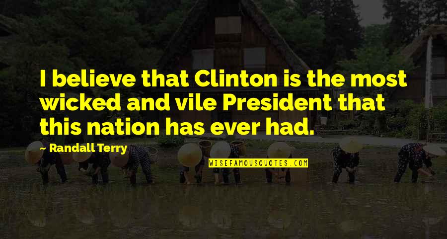 Remontantiniu Quotes By Randall Terry: I believe that Clinton is the most wicked Remontantiniu Quotes By Randall Terry: I believe that Clinton is the most wicked