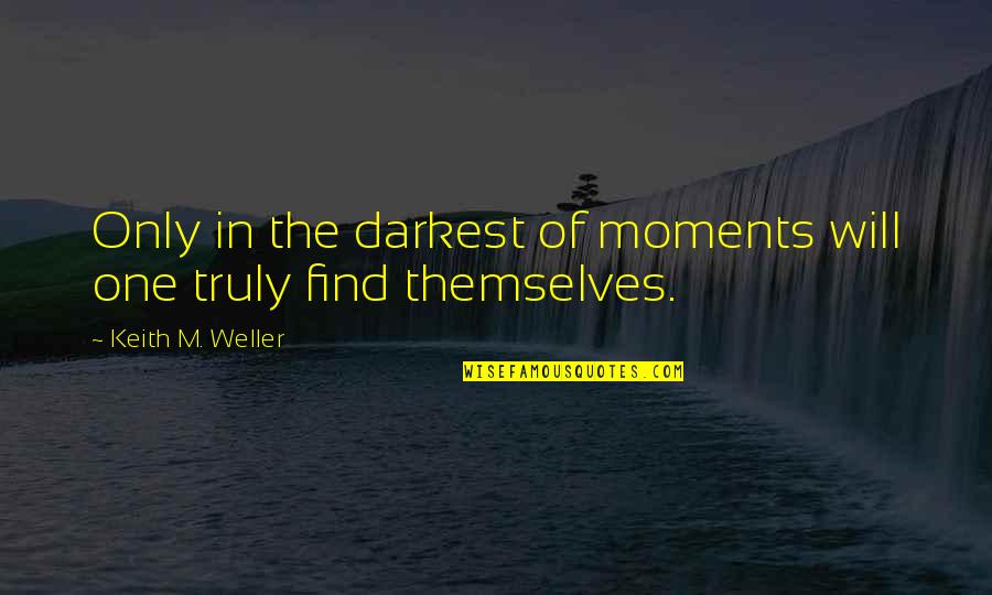 Remonte Soft Quotes By Keith M. Weller: Only in the darkest of moments will one