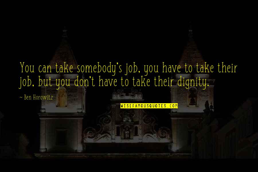 Remoras Quotes By Ben Horowitz: You can take somebody's job, you have to