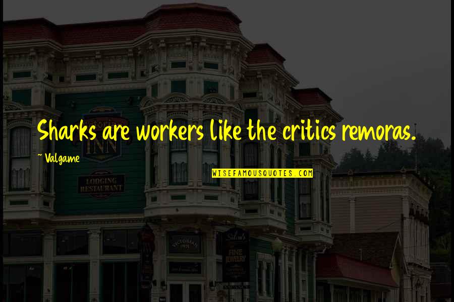 Remoras Quotes By Valgame: Sharks are workers like the critics remoras.