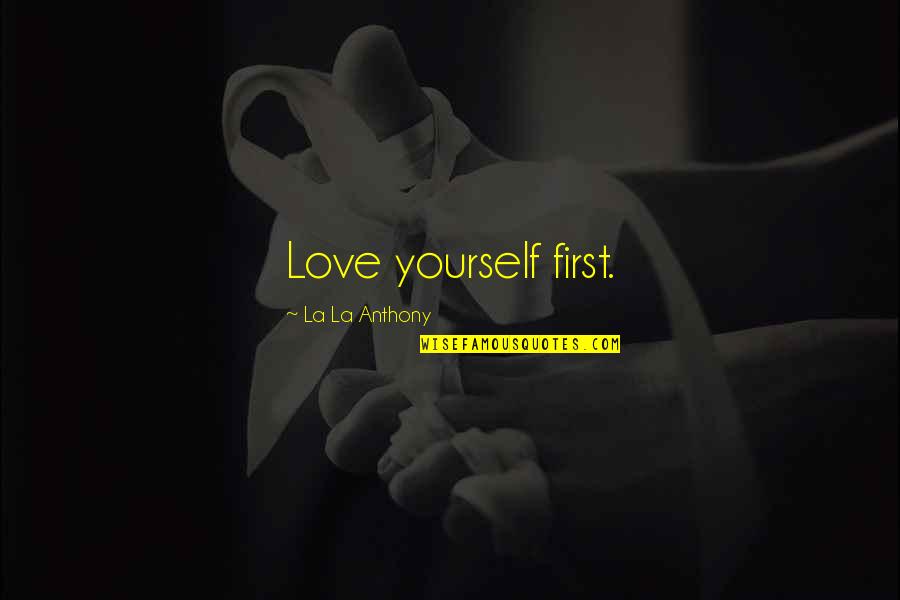 Remordimiento Quotes By La La Anthony: Love yourself first.