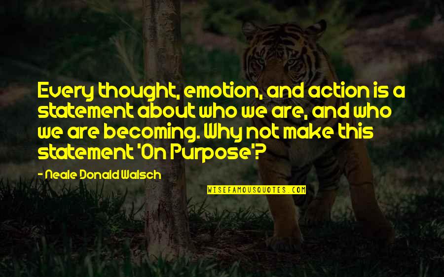 Remords Synonyme Quotes By Neale Donald Walsch: Every thought, emotion, and action is a statement