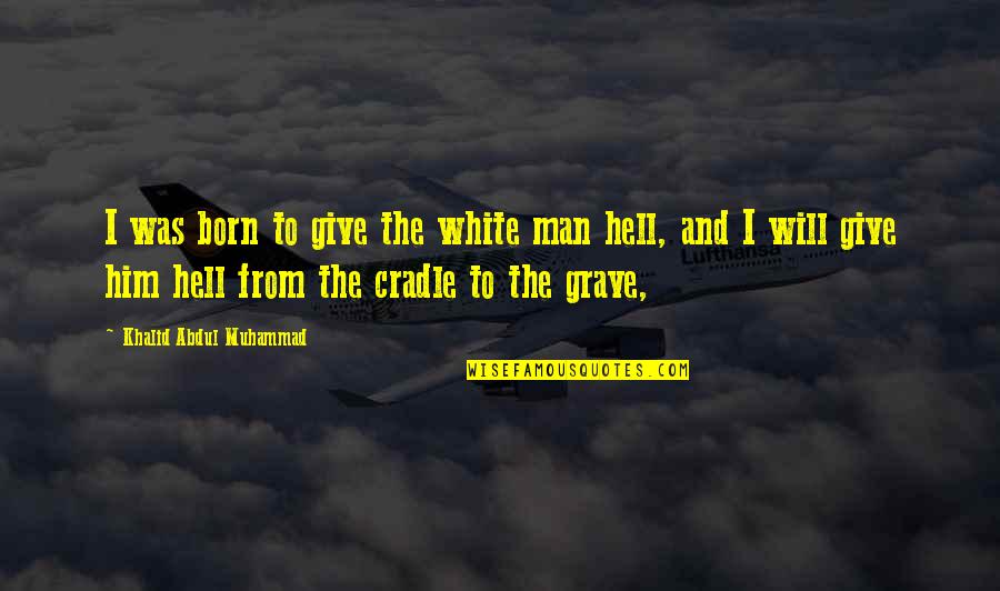 Remorse And Guilt Quotes By Khalid Abdul Muhammad: I was born to give the white man