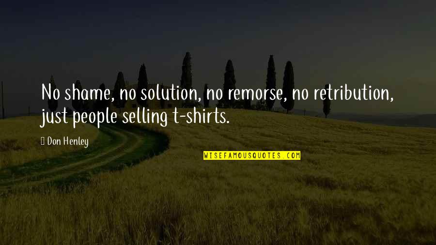 Remorse Quotes By Don Henley: No shame, no solution, no remorse, no retribution,