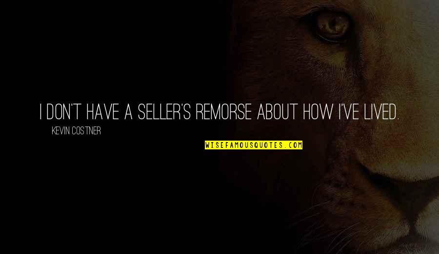Remorse Quotes By Kevin Costner: I don't have a seller's remorse about how