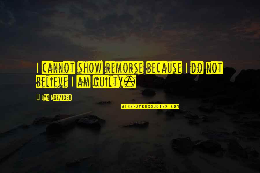 Remorse Quotes By Lyn Nofziger: I cannot show remorse because I do not