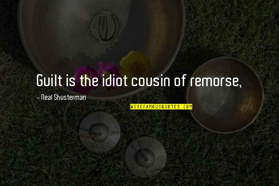 Remorse Quotes By Neal Shusterman: Guilt is the idiot cousin of remorse,