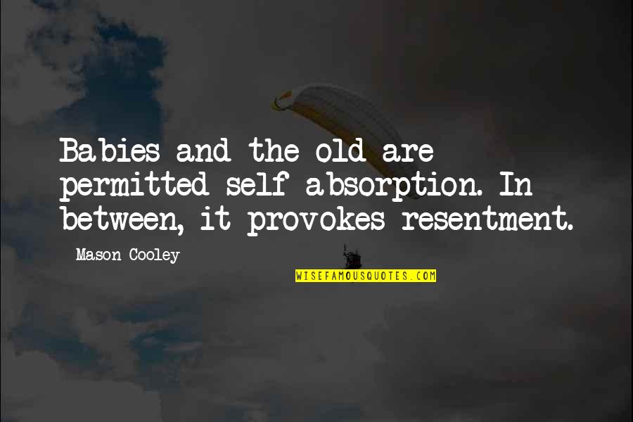 Remorsefully Mean Quotes By Mason Cooley: Babies and the old are permitted self-absorption. In