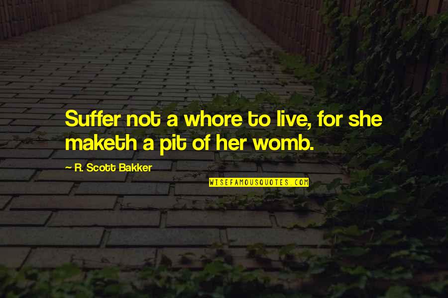 Remorsefully Mean Quotes By R. Scott Bakker: Suffer not a whore to live, for she