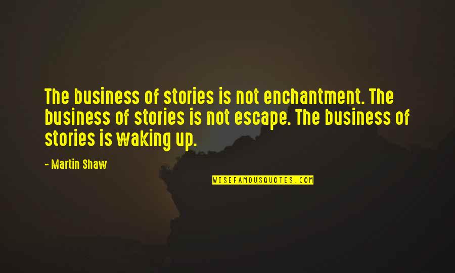 Remorsefully Numb Quotes By Martin Shaw: The business of stories is not enchantment. The