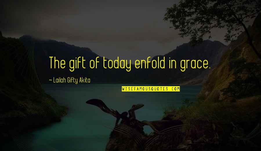 Remorseless Quotes By Lailah Gifty Akita: The gift of today enfold in grace.