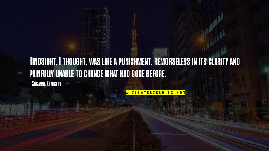 Remorseless Quotes By Susanna Kearsley: Hindsight, I thought, was like a punishment, remorseless