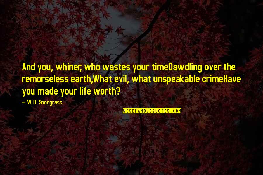 Remorseless Quotes By W. D. Snodgrass: And you, whiner, who wastes your timeDawdling over