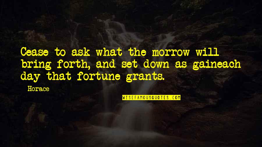 Remotamente Sinonimo Quotes By Horace: Cease to ask what the morrow will bring